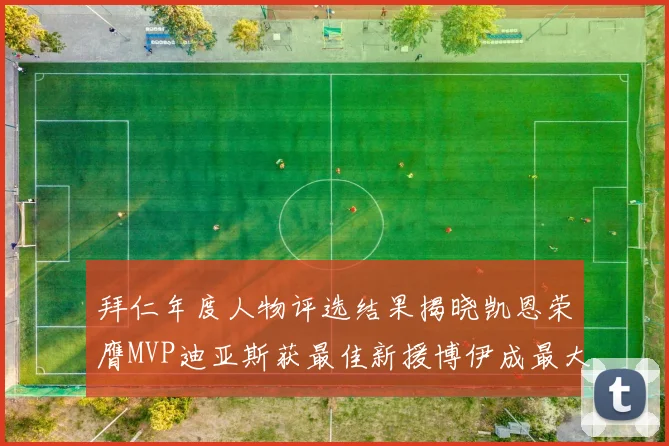 拜仁年度人物评选结果揭晓凯恩荣膺MVP迪亚斯获最佳新援博伊成最大失望者